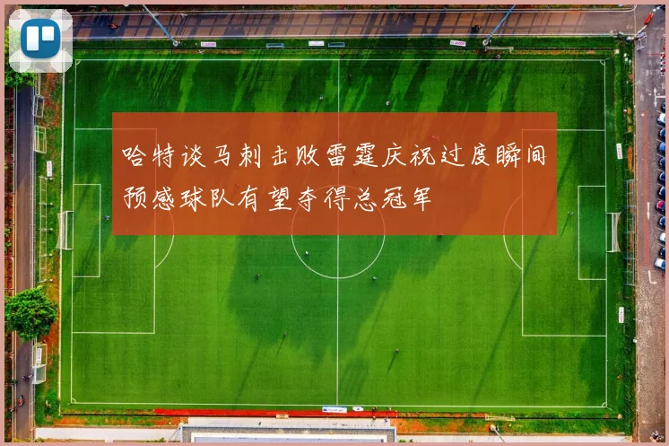 哈特谈马刺击败雷霆庆祝过度瞬间预感球队有望夺得总冠军